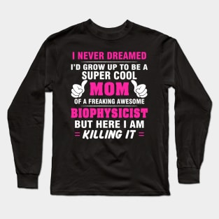 BIOPHYSICIST Mom  – Super Cool Mom Of Freaking Awesome BIOPHYSICIST Long Sleeve T-Shirt